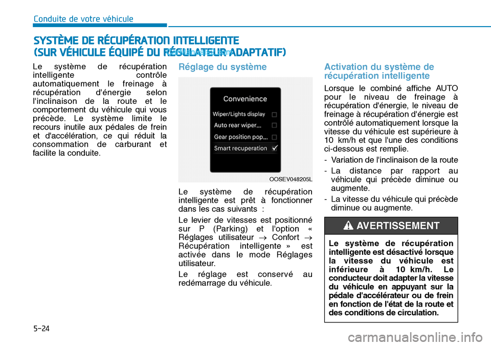 Hyundai Kona EV 2019  Manuel du propriétaire (in French) 5-24
Conduite de votre véhicule
Le système de récupération
intelligente contrôle
automatiquement le freinage à
récupération dénergie selon
linclinaison de la route et le
comportement du vé