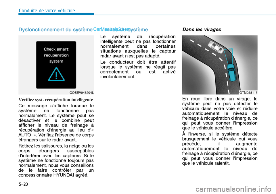 Hyundai Kona EV 2019  Manuel du propriétaire (in French) 5-28
Conduite de votre véhicule
Dysfonctionnement du système
Vérifiez syst. récupération intelligente
Ce message saffiche lorsque le
système ne fonctionne pas
normalement. Le système peut se
d