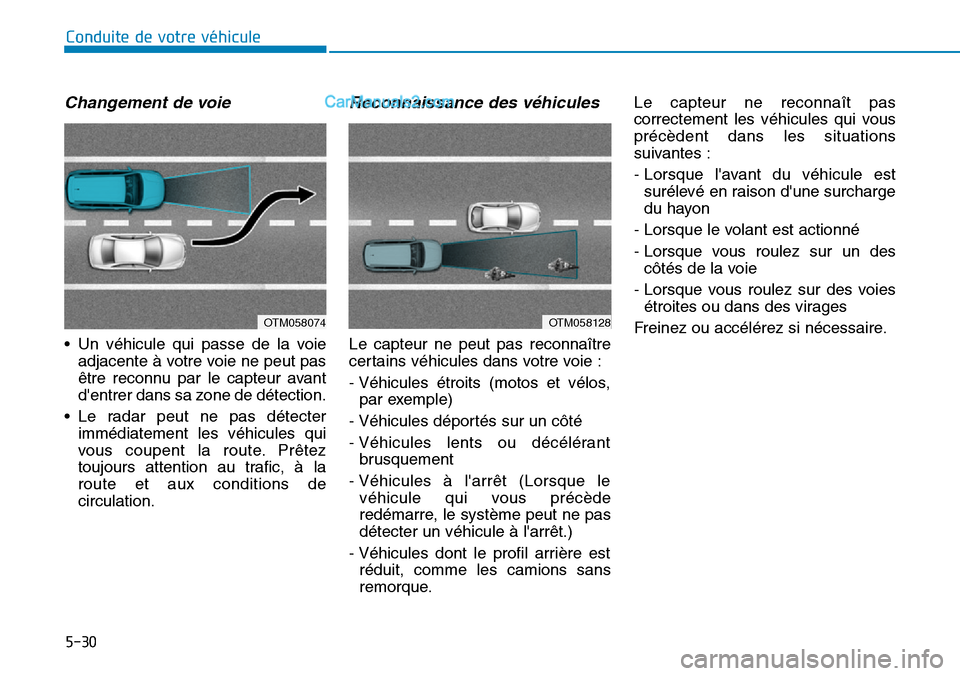 Hyundai Kona EV 2019  Manuel du propriétaire (in French) 5-30
Changement de voie
• Un véhicule qui passe de la voie
adjacente à votre voie ne peut pas
être reconnu par le capteur avant
dentrer dans sa zone de détection.
• Le radar peut ne pas déte
