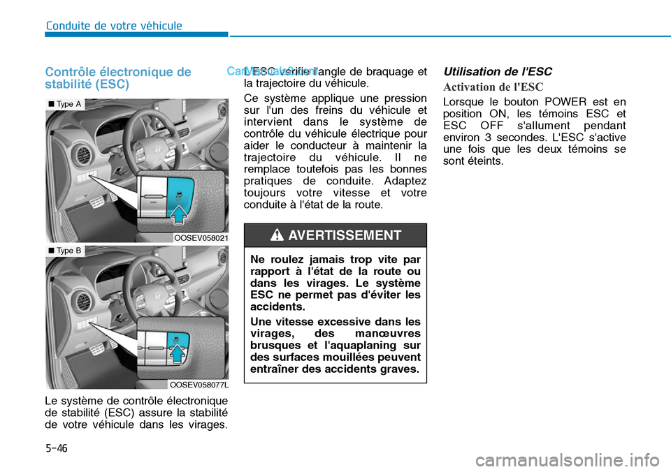 Hyundai Kona EV 2019 Manuel du propriétaire (in French) 5-46
Conduite de votre véhicule
Contrôle électronique de
stabilité (ESC)
Le système de contrôle électronique
de stabilité (ESC) assure la stabilité
de votre véhicule dans les virages.LESC Hyundai Kona EV 2019 Manuel du propriétaire (in French) 5-46
Conduite de votre véhicule
Contrôle électronique de
stabilité (ESC)
Le système de contrôle électronique
de stabilité (ESC) assure la stabilité
de votre véhicule dans les virages.LESC