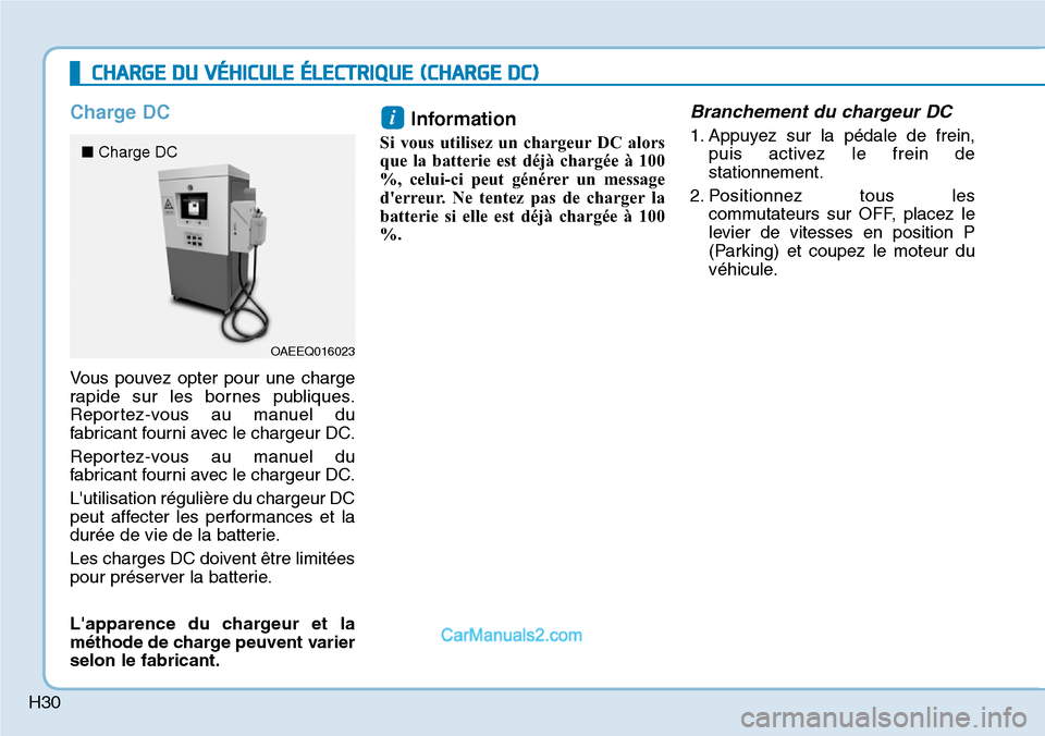 Hyundai Kona EV 2019  Manuel du propriétaire (in French) H30
Charge DC
Vous pouvez opter pour une charge
rapide sur les bornes publiques.
Reportez-vous au manuel du
fabricant fourni avec le chargeur DC.
Reportez-vous au manuel du
fabricant fourni avec le ch