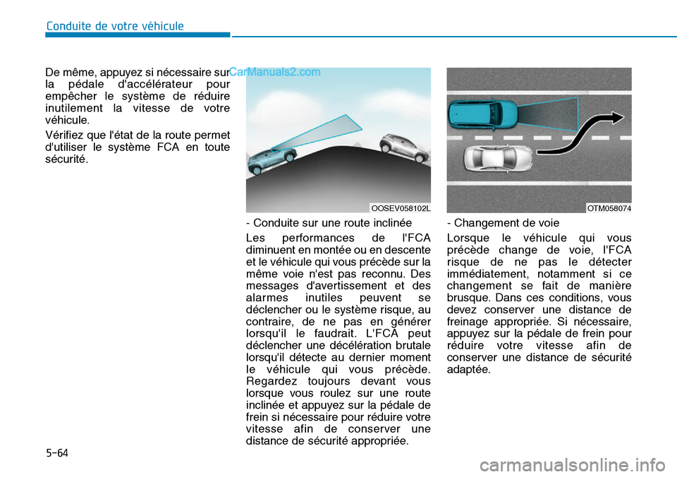 Hyundai Kona EV 2019 Manuel du propriétaire (in French) 5-64
De même, appuyez si nécessaire sur
la pédale daccélérateur pour
empêcher le système de réduire
inutilement la vitesse de votre
véhicule.
Vérifiez que létat de la route permet
dutili Hyundai Kona EV 2019 Manuel du propriétaire (in French) 5-64
De même, appuyez si nécessaire sur
la pédale daccélérateur pour
empêcher le système de réduire
inutilement la vitesse de votre
véhicule.
Vérifiez que létat de la route permet
dutili