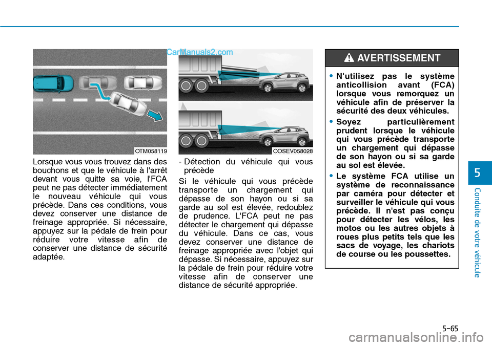 Hyundai Kona EV 2019 Manuel du propriétaire (in French) 5-65
Conduite de votre véhicule
Lorsque vous vous trouvez dans des
bouchons et que le véhicule à larrêt
devant vous quitte sa voie, lFCA
peut ne pas détecter immédiatement
le nouveau véhicule Hyundai Kona EV 2019 Manuel du propriétaire (in French) 5-65
Conduite de votre véhicule
Lorsque vous vous trouvez dans des
bouchons et que le véhicule à larrêt
devant vous quitte sa voie, lFCA
peut ne pas détecter immédiatement
le nouveau véhicule