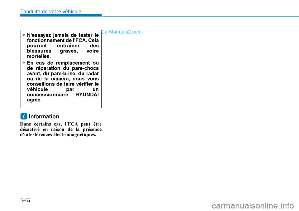 Hyundai Kona EV 2019 Manuel du propriétaire (in French) 5-66
Conduite de votre véhicule
Information
Dans certains cas, lFCA peut être
désactivé en raison de la présence
dinterférences électromagnétiques.
i
•Nessayez jamais de tester le
foncti Hyundai Kona EV 2019 Manuel du propriétaire (in French) 5-66
Conduite de votre véhicule
Information
Dans certains cas, lFCA peut être
désactivé en raison de la présence
dinterférences électromagnétiques.
i
•Nessayez jamais de tester le
foncti