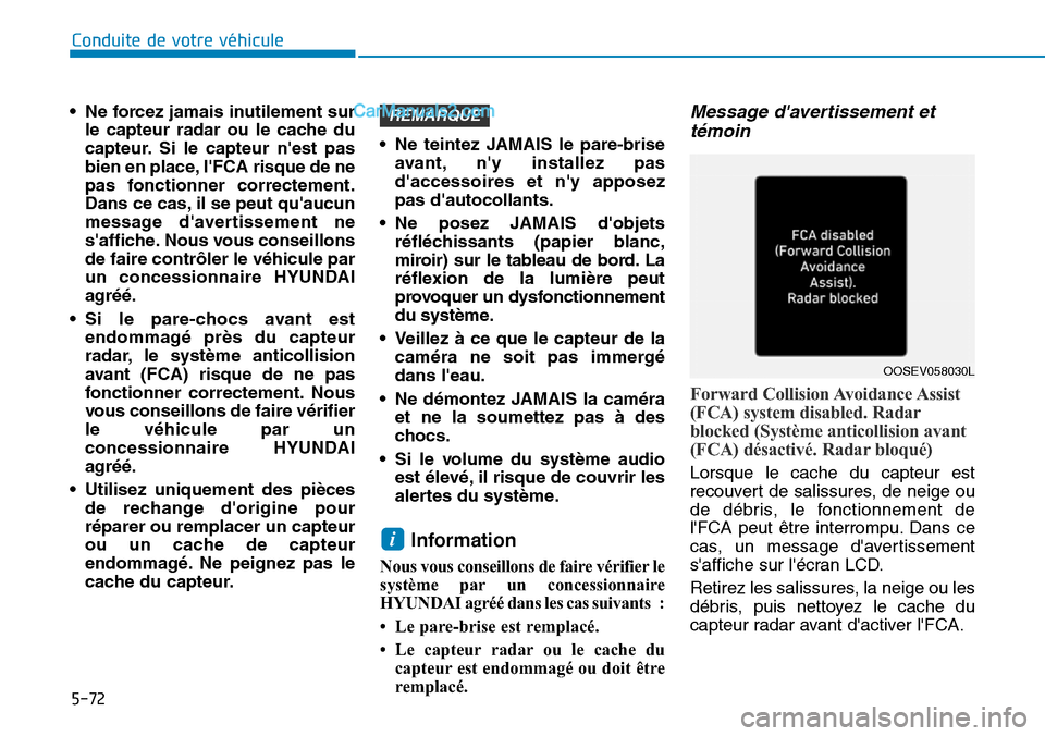 Hyundai Kona EV 2019 Manuel du propriétaire (in French) • Ne forcez jamais inutilement sur
le capteur radar ou le cache du
capteur. Si le capteur nest pas
bien en place, lFCA risque de ne
pas fonctionner correctement.
Dans ce cas, il se peut quaucun
m Hyundai Kona EV 2019 Manuel du propriétaire (in French) • Ne forcez jamais inutilement sur
le capteur radar ou le cache du
capteur. Si le capteur nest pas
bien en place, lFCA risque de ne
pas fonctionner correctement.
Dans ce cas, il se peut quaucun
m