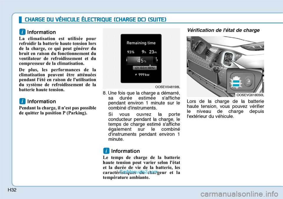 Hyundai Kona EV 2019  Manuel du propriétaire (in French) H32
CHARGE DU VÉHICULE ÉLECTRIQUE (CHARGE DC) (SUITE)
Information 
La climatisation est utilisée pour
refroidir la batterie haute tension lors
de la charge, ce qui peut générer du
bruit en raison