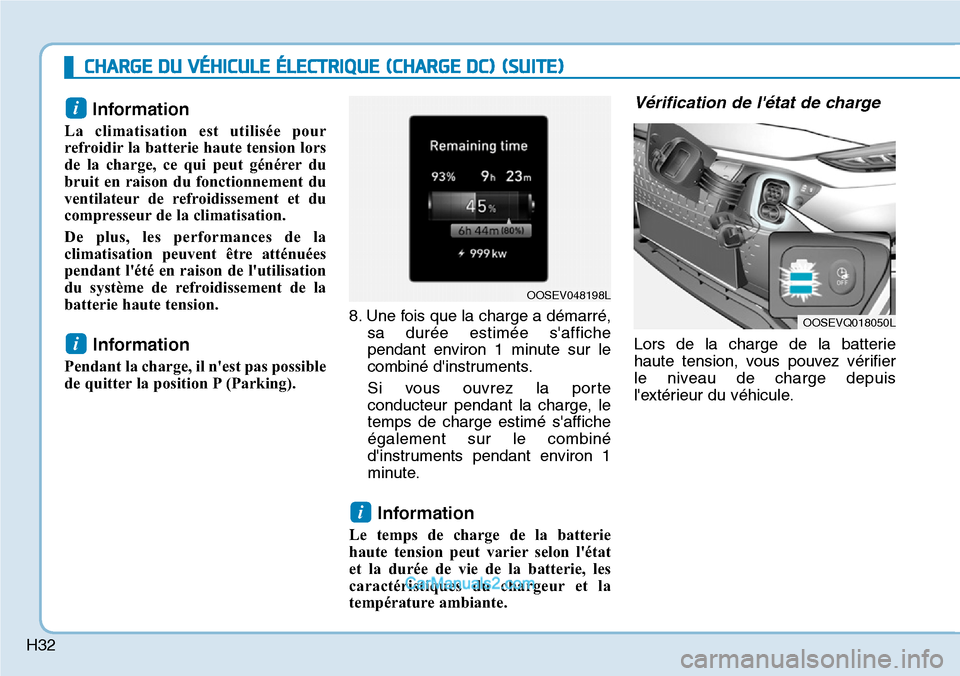 Hyundai Kona EV 2019 Manuel du propriétaire (in French) H32
CHARGE DU VÉHICULE ÉLECTRIQUE (CHARGE DC) (SUITE)
Information
La climatisation est utilisée pour
refroidir la batterie haute tension lors
de la charge, ce qui peut générer du
bruit en raison Hyundai Kona EV 2019 Manuel du propriétaire (in French) H32
CHARGE DU VÉHICULE ÉLECTRIQUE (CHARGE DC) (SUITE)
Information
La climatisation est utilisée pour
refroidir la batterie haute tension lors
de la charge, ce qui peut générer du
bruit en raison