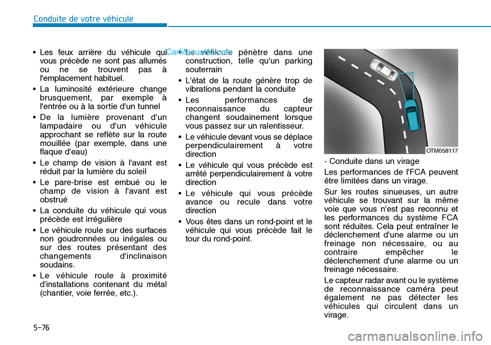 Hyundai Kona EV 2019 Manuel du propriétaire (in French) 5-76
• Les feux arrière du véhicule qui
vous précède ne sont pas allumés
ou ne se trouvent pas à
lemplacement habituel.
• La luminosité extérieure change
brusquement, par exemple à
lent Hyundai Kona EV 2019 Manuel du propriétaire (in French) 5-76
• Les feux arrière du véhicule qui
vous précède ne sont pas allumés
ou ne se trouvent pas à
lemplacement habituel.
• La luminosité extérieure change
brusquement, par exemple à
lent