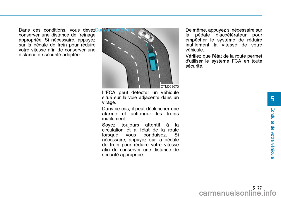 Hyundai Kona EV 2019 Manuel du propriétaire (in French) 5-77
Conduite de votre véhicule
Dans ces conditions, vous devez
conserver une distance de freinage
appropriée. Si nécessaire, appuyez
sur la pédale de frein pour réduire
votre vitesse afin de con Hyundai Kona EV 2019 Manuel du propriétaire (in French) 5-77
Conduite de votre véhicule
Dans ces conditions, vous devez
conserver une distance de freinage
appropriée. Si nécessaire, appuyez
sur la pédale de frein pour réduire
votre vitesse afin de con