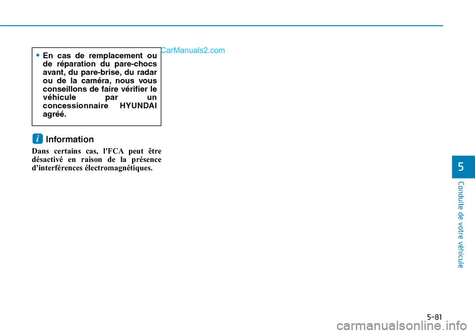 Hyundai Kona EV 2019 Manuel du propriétaire (in French) 5-81
Conduite de votre véhicule
Information
Dans certains cas, lFCA peut être
désactivé en raison de la présence
dinterférences électromagnétiques.
i
5
•En cas de remplacement ou
de répa Hyundai Kona EV 2019 Manuel du propriétaire (in French) 5-81
Conduite de votre véhicule
Information
Dans certains cas, lFCA peut être
désactivé en raison de la présence
dinterférences électromagnétiques.
i
5
•En cas de remplacement ou
de répa