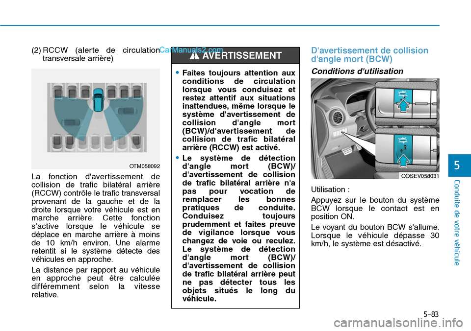 Hyundai Kona EV 2019 Manuel du propriétaire (in French) 5-83
Conduite de votre véhicule
5
(2) RCCW (alerte de circulation
transversale arrière)
La fonction davertissement de
collision de trafic bilatéral arrière
(RCCW) contrôle le trafic transversal
Hyundai Kona EV 2019 Manuel du propriétaire (in French) 5-83
Conduite de votre véhicule
5
(2) RCCW (alerte de circulation
transversale arrière)
La fonction davertissement de
collision de trafic bilatéral arrière
(RCCW) contrôle le trafic transversal