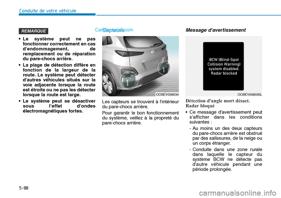 Hyundai Kona EV 2019 Manuel du propriétaire (in French) 5-88
Conduite de votre véhicule
• Le système peut ne pas
fonctionner correctement en cas
dendommagement, de
remplacement ou de réparation
du pare-chocs arrière.
• La plage de détection diffà Hyundai Kona EV 2019 Manuel du propriétaire (in French) 5-88
Conduite de votre véhicule
• Le système peut ne pas
fonctionner correctement en cas
dendommagement, de
remplacement ou de réparation
du pare-chocs arrière.
• La plage de détection diffÃ