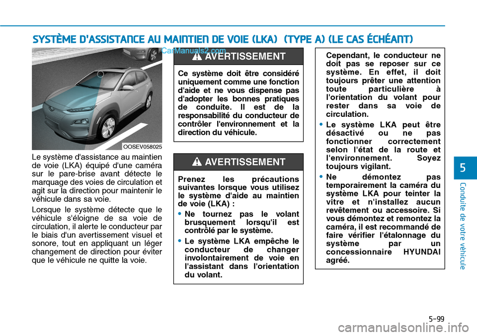 Hyundai Kona EV 2019 Manuel du propriétaire (in French) 5-99
Conduite de votre véhicule
5
Le système dassistance au maintien
de voie (LKA) équipé dune caméra
sur le pare-brise avant détecte le
marquage des voies de circulation et
agit sur la direct Hyundai Kona EV 2019 Manuel du propriétaire (in French) 5-99
Conduite de votre véhicule
5
Le système dassistance au maintien
de voie (LKA) équipé dune caméra
sur le pare-brise avant détecte le
marquage des voies de circulation et
agit sur la direct