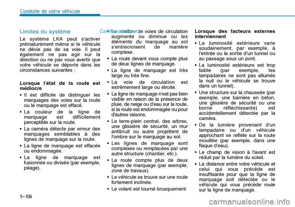 Hyundai Kona EV 2019 Manuel du propriétaire (in French) 5-106
Conduite de votre véhicule
Limites du système
Le système LKA peut sactiver
prématurément même si le véhicule
ne dévie pas de sa voie. Il peut
également ne pas agir sur la
direction ou Hyundai Kona EV 2019 Manuel du propriétaire (in French) 5-106
Conduite de votre véhicule
Limites du système
Le système LKA peut sactiver
prématurément même si le véhicule
ne dévie pas de sa voie. Il peut
également ne pas agir sur la
direction ou