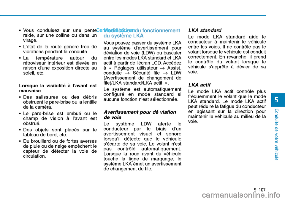 Hyundai Kona EV 2019 Manuel du propriétaire (in French) 5-107
Conduite de votre véhicule
5
• Vous conduisez sur une pente
raide, sur une colline ou dans un
virage.
• Létat de la route génère trop de
vibrations pendant la conduite.
• La températ Hyundai Kona EV 2019 Manuel du propriétaire (in French) 5-107
Conduite de votre véhicule
5
• Vous conduisez sur une pente
raide, sur une colline ou dans un
virage.
• Létat de la route génère trop de
vibrations pendant la conduite.
• La températ