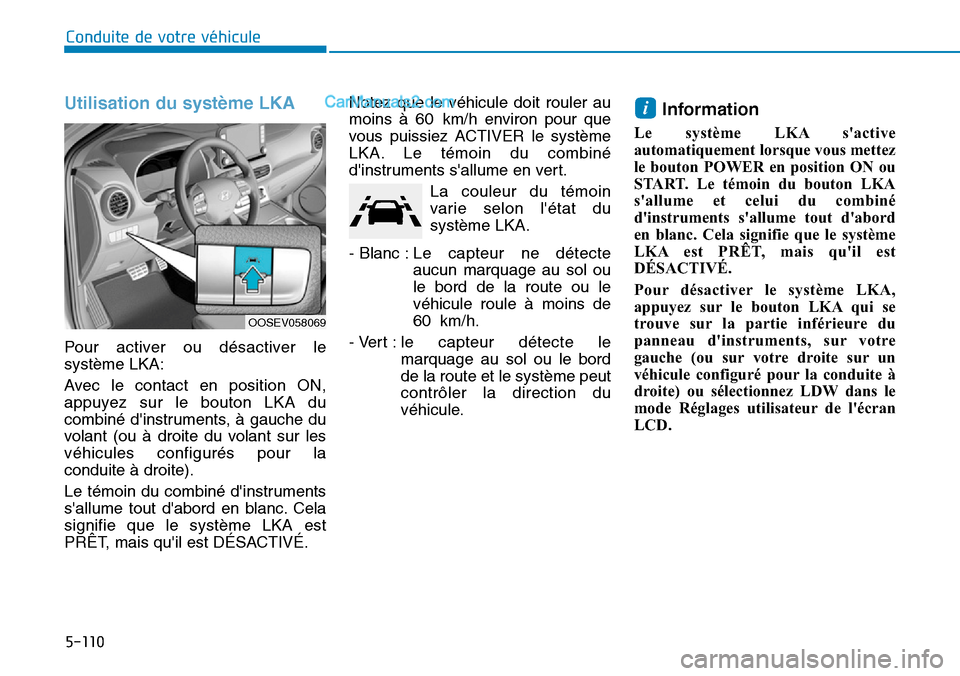 Hyundai Kona EV 2019 Manuel du propriétaire (in French) 5-110
Conduite de votre véhicule
Utilisation du système LKA
Pour activer ou désactiver le
système LKA:
Avec le contact en position ON,
appuyez sur le bouton LKA du
combiné dinstruments, à gauc Hyundai Kona EV 2019 Manuel du propriétaire (in French) 5-110
Conduite de votre véhicule
Utilisation du système LKA
Pour activer ou désactiver le
système LKA:
Avec le contact en position ON,
appuyez sur le bouton LKA du
combiné dinstruments, à gauc