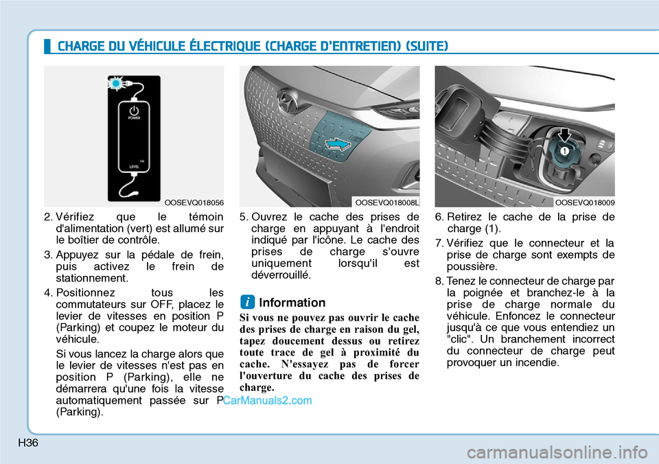 Hyundai Kona EV 2019 Manuel du propriétaire (in French) H36
2. Vérifiez que le témoin
dalimentation (vert) est allumé sur
le boîtier de contrôle.
3. Appuyez sur la pédale de frein,
puis activez le frein de
stationnement.
4. Positionnez tous les
comm Hyundai Kona EV 2019 Manuel du propriétaire (in French) H36
2. Vérifiez que le témoin
dalimentation (vert) est allumé sur
le boîtier de contrôle.
3. Appuyez sur la pédale de frein,
puis activez le frein de
stationnement.
4. Positionnez tous les
comm