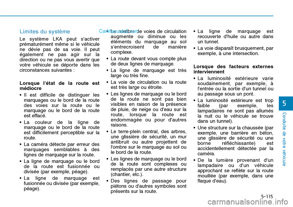 Hyundai Kona EV 2019 Manuel du propriétaire (in French) 5-115
Conduite de votre véhicule
5
Limites du système
Le système LKA peut sactiver
prématurément même si le véhicule
ne dévie pas de sa voie. Il peut
également ne pas agir sur la
direction o Hyundai Kona EV 2019 Manuel du propriétaire (in French) 5-115
Conduite de votre véhicule
5
Limites du système
Le système LKA peut sactiver
prématurément même si le véhicule
ne dévie pas de sa voie. Il peut
également ne pas agir sur la
direction o