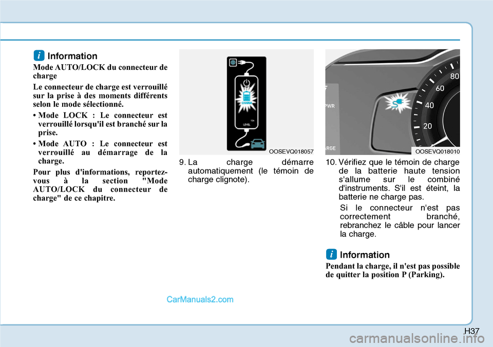 Hyundai Kona EV 2019 Manuel du propriétaire (in French) H37
Information
Mode AUTO/LOCK du connecteur de
charge
Le connecteur de charge est verrouillé
sur la prise à des moments différents
selon le mode sélectionné.
• Mode LOCK : Le connecteur est
v Hyundai Kona EV 2019 Manuel du propriétaire (in French) H37
Information
Mode AUTO/LOCK du connecteur de
charge
Le connecteur de charge est verrouillé
sur la prise à des moments différents
selon le mode sélectionné.
• Mode LOCK : Le connecteur est
v