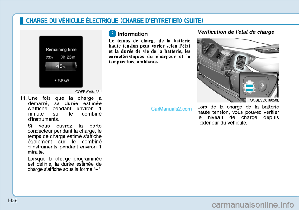 Hyundai Kona EV 2019 Manuel du propriétaire (in French) H38
11. Une fois que la charge a
démarré, sa durée estimée
saffiche pendant environ 1
minute sur le combiné
dinstruments.
Si vous ouvrez la porte
conducteur pendant la charge, le
temps de charg Hyundai Kona EV 2019 Manuel du propriétaire (in French) H38
11. Une fois que la charge a
démarré, sa durée estimée
saffiche pendant environ 1
minute sur le combiné
dinstruments.
Si vous ouvrez la porte
conducteur pendant la charge, le
temps de charg