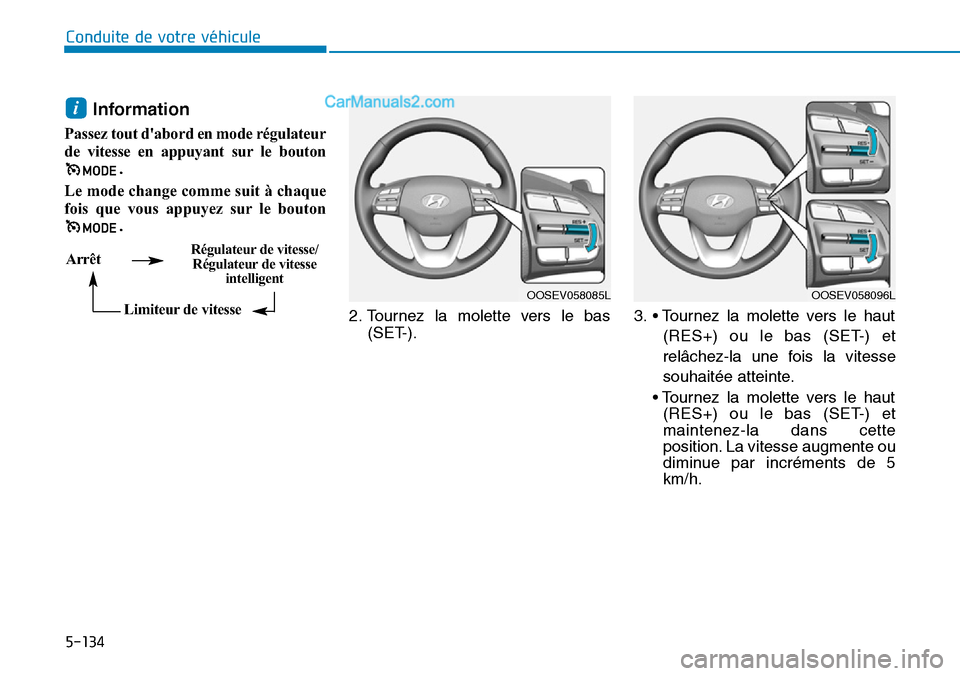 Hyundai Kona EV 2019 Manuel du propriétaire (in French) 5-134
Conduite de votre véhicule
Information
Passez tout dabord en mode régulateur
de vitesse en appuyant sur le bouton
.
Le mode change comme suit à chaque
fois que vous appuyez sur le bouton
. Hyundai Kona EV 2019 Manuel du propriétaire (in French) 5-134
Conduite de votre véhicule
Information
Passez tout dabord en mode régulateur
de vitesse en appuyant sur le bouton
.
Le mode change comme suit à chaque
fois que vous appuyez sur le bouton
.