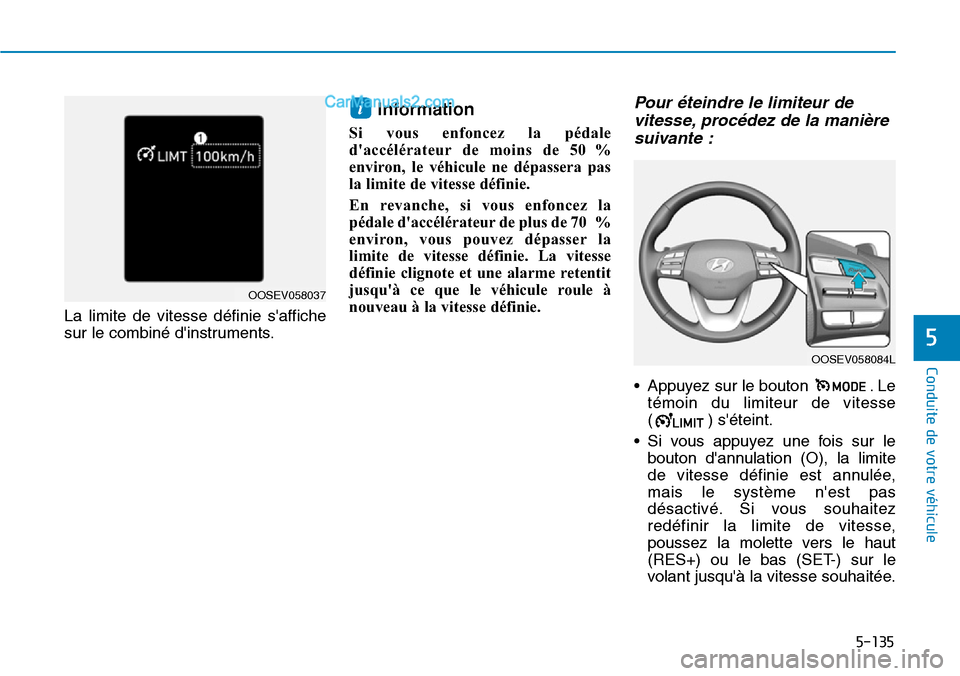 Hyundai Kona EV 2019 Manuel du propriétaire (in French) 5-135
Conduite de votre véhicule
5
La limite de vitesse définie saffiche
sur le combiné dinstruments.
Information
Si vous enfoncez la pédale
daccélérateur de moins de 50 %
environ, le véhicu Hyundai Kona EV 2019 Manuel du propriétaire (in French) 5-135
Conduite de votre véhicule
5
La limite de vitesse définie saffiche
sur le combiné dinstruments.
Information
Si vous enfoncez la pédale
daccélérateur de moins de 50 %
environ, le véhicu