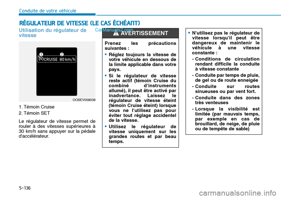 Hyundai Kona EV 2019 Manuel du propriétaire (in French) 5-136
Conduite de votre véhicule
Utilisation du régulateur de
vitesse
1. Témoin Cruise
2. Témoin SET
Le régulateur de vitesse permet de
rouler à des vitesses supérieures à
30 km/h sans appu Hyundai Kona EV 2019 Manuel du propriétaire (in French) 5-136
Conduite de votre véhicule
Utilisation du régulateur de
vitesse
1. Témoin Cruise
2. Témoin SET
Le régulateur de vitesse permet de
rouler à des vitesses supérieures à
30 km/h sans appu