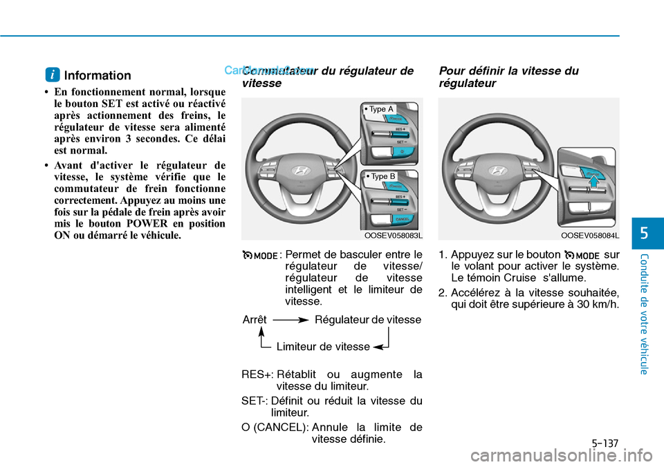 Hyundai Kona EV 2019 Manuel du propriétaire (in French) 5-137
Conduite de votre véhicule
5
Information
• En fonctionnement normal, lorsque
le bouton SET est activé ou réactivé
après actionnement des freins, le
régulateur de vitesse sera alimenté
Hyundai Kona EV 2019 Manuel du propriétaire (in French) 5-137
Conduite de votre véhicule
5
Information
• En fonctionnement normal, lorsque
le bouton SET est activé ou réactivé
après actionnement des freins, le
régulateur de vitesse sera alimenté