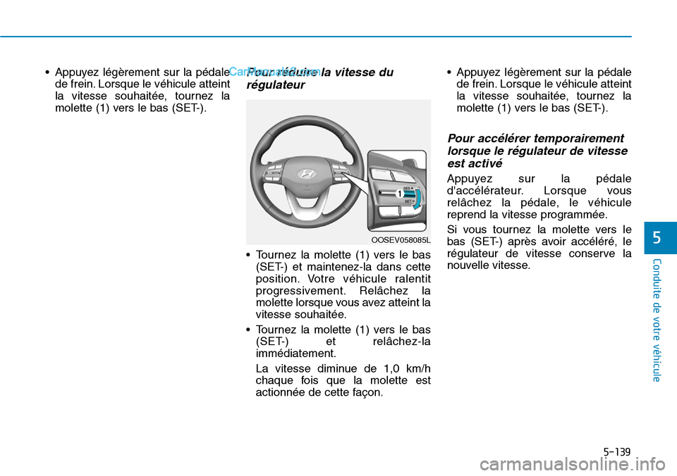 Hyundai Kona EV 2019 Manuel du propriétaire (in French) 5-139
Conduite de votre véhicule
5
• Appuyez légèrement sur la pédale
de frein. Lorsque le véhicule atteint
la vitesse souhaitée, tournez la
molette (1) vers le bas (SET-).Pour réduire la vit Hyundai Kona EV 2019 Manuel du propriétaire (in French) 5-139
Conduite de votre véhicule
5
• Appuyez légèrement sur la pédale
de frein. Lorsque le véhicule atteint
la vitesse souhaitée, tournez la
molette (1) vers le bas (SET-).Pour réduire la vit