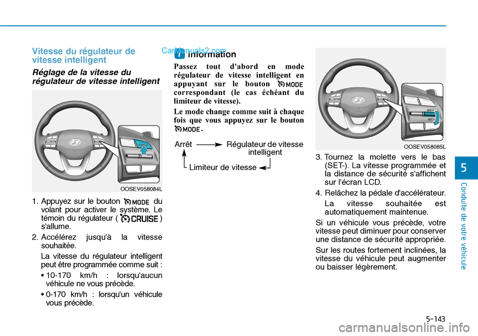 Hyundai Kona EV 2019 Manuel du propriétaire (in French) 5-143
Conduite de votre véhicule
5
Vitesse du régulateur de
vitesse intelligent
Réglage de la vitesse du
régulateur de vitesse intelligent
1. Appuyez sur le bouton du
volant pour activer le systè Hyundai Kona EV 2019 Manuel du propriétaire (in French) 5-143
Conduite de votre véhicule
5
Vitesse du régulateur de
vitesse intelligent
Réglage de la vitesse du
régulateur de vitesse intelligent
1. Appuyez sur le bouton du
volant pour activer le systè