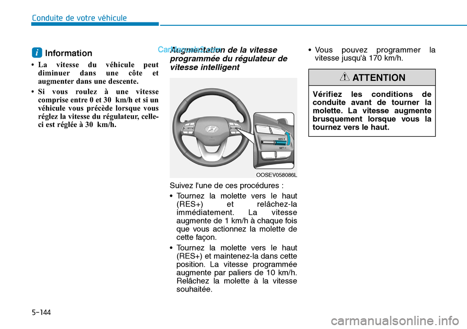 Hyundai Kona EV 2019 Manuel du propriétaire (in French) 5-144
Conduite de votre véhicule
Information
• La vitesse du véhicule peut
diminuer dans une côte et
augmenter dans une descente.
• Si vous roulez à une vitesse
comprise entre 0 et 30 km/h et Hyundai Kona EV 2019 Manuel du propriétaire (in French) 5-144
Conduite de votre véhicule
Information
• La vitesse du véhicule peut
diminuer dans une côte et
augmenter dans une descente.
• Si vous roulez à une vitesse
comprise entre 0 et 30 km/h et