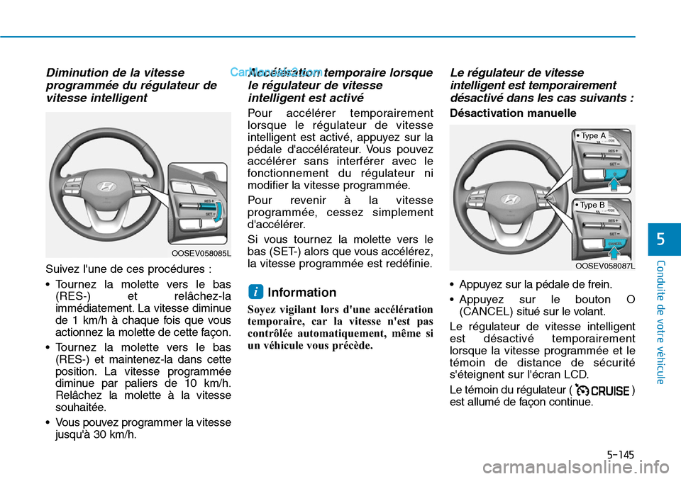 Hyundai Kona EV 2019 Manuel du propriétaire (in French) 5-145
Conduite de votre véhicule
5
Diminution de la vitesse
programmée du régulateur de
vitesse intelligent
Suivez lune de ces procédures :
• Tournez la molette vers le bas
(RES-) et relâchez- Hyundai Kona EV 2019 Manuel du propriétaire (in French) 5-145
Conduite de votre véhicule
5
Diminution de la vitesse
programmée du régulateur de
vitesse intelligent
Suivez lune de ces procédures :
• Tournez la molette vers le bas
(RES-) et relâchez-