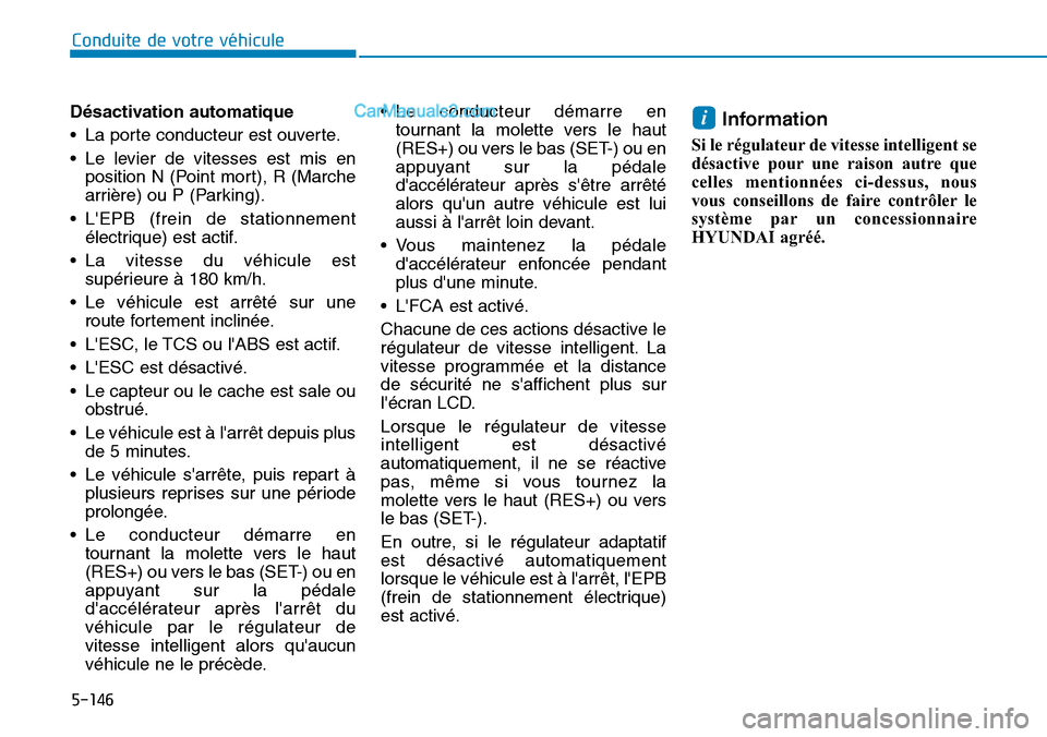 Hyundai Kona EV 2019 Manuel du propriétaire (in French) 5-146
Conduite de votre véhicule
Désactivation automatique
• La porte conducteur est ouverte.
• Le levier de vitesses est mis en
position N (Point mort), R (Marche
arrière) ou P (Parking).
• Hyundai Kona EV 2019 Manuel du propriétaire (in French) 5-146
Conduite de votre véhicule
Désactivation automatique
• La porte conducteur est ouverte.
• Le levier de vitesses est mis en
position N (Point mort), R (Marche
arrière) ou P (Parking).
•