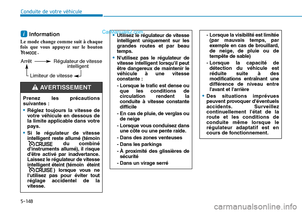 Hyundai Kona EV 2019 Manuel du propriétaire (in French) 5-148
Conduite de votre véhicule
Information
Le mode change comme suit à chaque
fois que vous appuyez sur le bouton
.
i- Lorsque la visibilité est limitée
(par mauvais temps, par
exemple en cas d Hyundai Kona EV 2019 Manuel du propriétaire (in French) 5-148
Conduite de votre véhicule
Information
Le mode change comme suit à chaque
fois que vous appuyez sur le bouton
.
i- Lorsque la visibilité est limitée
(par mauvais temps, par
exemple en cas d