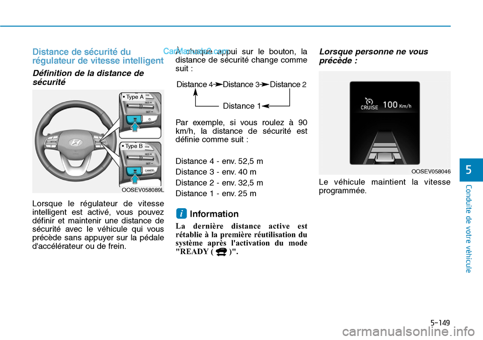 Hyundai Kona EV 2019 Manuel du propriétaire (in French) 5-149
Conduite de votre véhicule
5
Distance de sécurité du
régulateur de vitesse intelligent
Définition de la distance de
sécurité
Lorsque le régulateur de vitesse
intelligent est activé, vou Hyundai Kona EV 2019 Manuel du propriétaire (in French) 5-149
Conduite de votre véhicule
5
Distance de sécurité du
régulateur de vitesse intelligent
Définition de la distance de
sécurité
Lorsque le régulateur de vitesse
intelligent est activé, vou