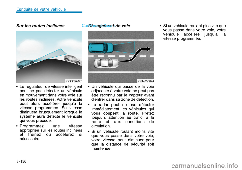 Hyundai Kona EV 2019 Manuel du propriétaire (in French) 5-156
Conduite de votre véhicule
Sur les routes inclinées
• Le régulateur de vitesse intelligent
peut ne pas détecter un véhicule
en mouvement dans votre voie sur
les routes inclinées. Votre v Hyundai Kona EV 2019 Manuel du propriétaire (in French) 5-156
Conduite de votre véhicule
Sur les routes inclinées
• Le régulateur de vitesse intelligent
peut ne pas détecter un véhicule
en mouvement dans votre voie sur
les routes inclinées. Votre v