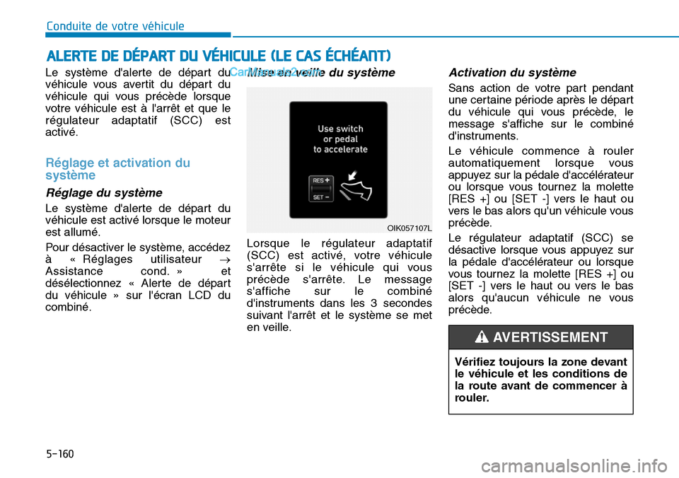 Hyundai Kona EV 2019 Manuel du propriétaire (in French) 5-160
Conduite de votre véhicule
Le système dalerte de départ du
véhicule vous avertit du départ du
véhicule qui vous précède lorsque
votre véhicule est à larrêt et que le
régulateur ada Hyundai Kona EV 2019 Manuel du propriétaire (in French) 5-160
Conduite de votre véhicule
Le système dalerte de départ du
véhicule vous avertit du départ du
véhicule qui vous précède lorsque
votre véhicule est à larrêt et que le
régulateur ada