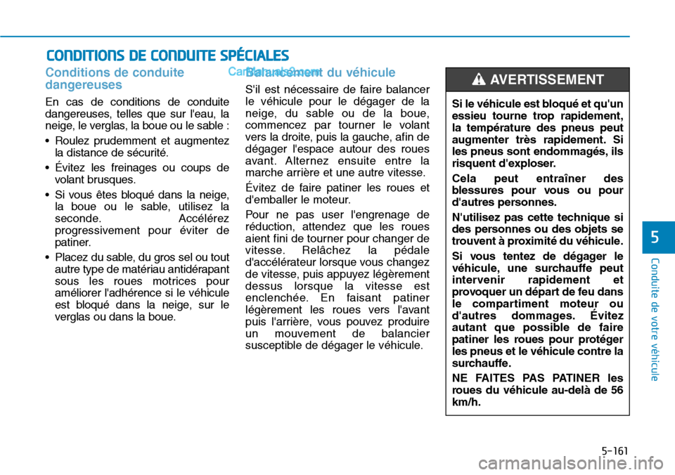 Hyundai Kona EV 2019 Manuel du propriétaire (in French) 5-161
Conduite de votre véhicule
5
Conditions de conduite
dangereuses
En cas de conditions de conduite
dangereuses, telles que sur leau, la
neige, le verglas, la boue ou le sable :
• Roulez prude Hyundai Kona EV 2019 Manuel du propriétaire (in French) 5-161
Conduite de votre véhicule
5
Conditions de conduite
dangereuses
En cas de conditions de conduite
dangereuses, telles que sur leau, la
neige, le verglas, la boue ou le sable :
• Roulez prude