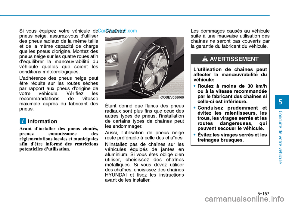 Hyundai Kona EV 2019 Manuel du propriétaire (in French) 5-167
Conduite de votre véhicule
5
Si vous équipez votre véhicule de
pneus neige, assurez-vous dutiliser
des pneus radiaux de la même taille
et de la même capacité de charge
que les pneus dori Hyundai Kona EV 2019 Manuel du propriétaire (in French) 5-167
Conduite de votre véhicule
5
Si vous équipez votre véhicule de
pneus neige, assurez-vous dutiliser
des pneus radiaux de la même taille
et de la même capacité de charge
que les pneus dori