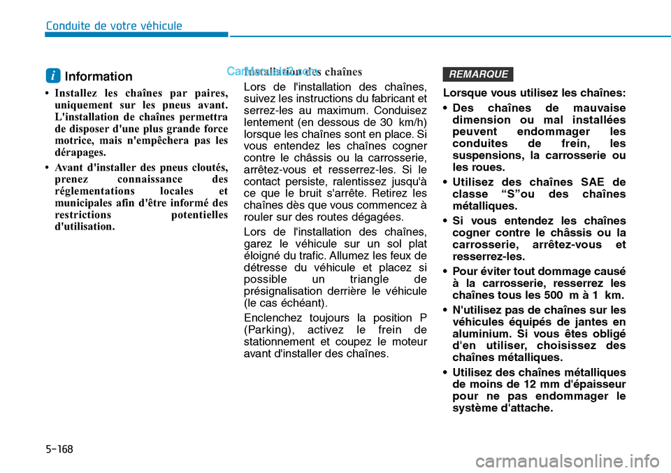 Hyundai Kona EV 2019 Manuel du propriétaire (in French) 5-168
Conduite de votre véhicule
Information
• Installez les chaînes par paires,
uniquement sur les pneus avant.
Linstallation de chaînes permettra
de disposer dune plus grande force
motrice, m Hyundai Kona EV 2019 Manuel du propriétaire (in French) 5-168
Conduite de votre véhicule
Information
• Installez les chaînes par paires,
uniquement sur les pneus avant.
Linstallation de chaînes permettra
de disposer dune plus grande force
motrice, m