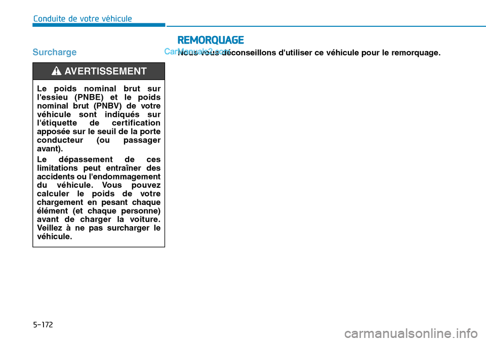 Hyundai Kona EV 2019 Manuel du propriétaire (in French) REMORQUAGE
Nous vous déconseillons dutiliser ce véhicule pour le remorquage.
5-172
Surcharge
Conduite de votre véhicule
Le poids nominal brut sur
lessieu (PNBE) et le poids
nominal brut (PNBV) de Hyundai Kona EV 2019 Manuel du propriétaire (in French) REMORQUAGE
Nous vous déconseillons dutiliser ce véhicule pour le remorquage.
5-172
Surcharge
Conduite de votre véhicule
Le poids nominal brut sur
lessieu (PNBE) et le poids
nominal brut (PNBV) de
