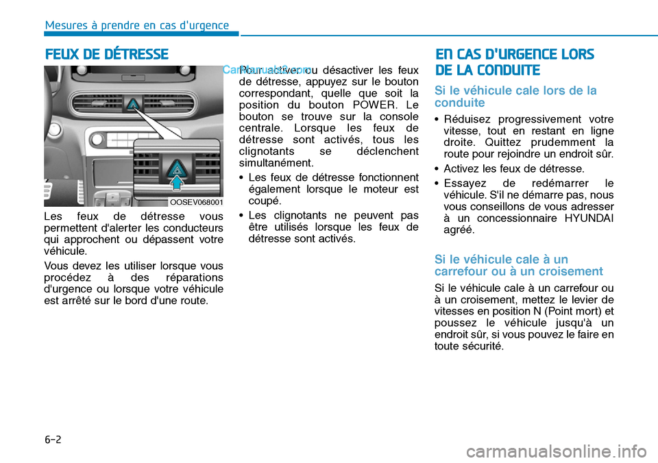 Hyundai Kona EV 2019 Manuel du propriétaire (in French) 6-2
Les feux de détresse vous
permettent dalerter les conducteurs
qui approchent ou dépassent votre
véhicule.
Vous devez les utiliser lorsque vous
procédez à des réparations
durgence ou lorsqu Hyundai Kona EV 2019 Manuel du propriétaire (in French) 6-2
Les feux de détresse vous
permettent dalerter les conducteurs
qui approchent ou dépassent votre
véhicule.
Vous devez les utiliser lorsque vous
procédez à des réparations
durgence ou lorsqu
