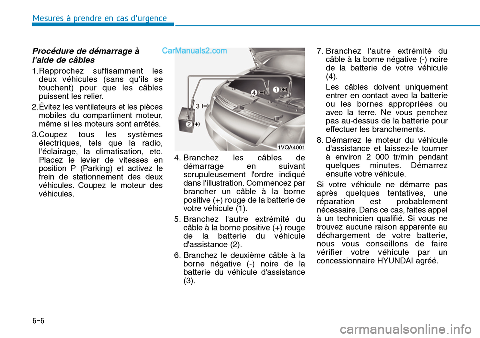 Hyundai Kona EV 2019 Manuel du propriétaire (in French) 6-6
Mesures à prendre en cas durgence
Procédure de démarrage à
laide de câbles
1.Rapprochez suffisamment les
deux véhicules (sans quils se
touchent) pour que les câbles
puissent les relier. Hyundai Kona EV 2019 Manuel du propriétaire (in French) 6-6
Mesures à prendre en cas durgence
Procédure de démarrage à
laide de câbles
1.Rapprochez suffisamment les
deux véhicules (sans quils se
touchent) pour que les câbles
puissent les relier.