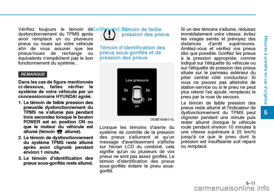 Hyundai Kona EV 2019 Manuel du propriétaire (in French) 6-11
Mesures à prendre en cas durgence
6
Vérifiez toujours le témoin de
dysfonctionnement du TPMS après
avoir remplacé un ou plusieurs
pneus ou roues sur votre véhicule
afin de vous assurer qu Hyundai Kona EV 2019 Manuel du propriétaire (in French) 6-11
Mesures à prendre en cas durgence
6
Vérifiez toujours le témoin de
dysfonctionnement du TPMS après
avoir remplacé un ou plusieurs
pneus ou roues sur votre véhicule
afin de vous assurer qu