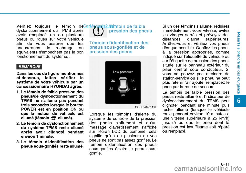 Hyundai Kona EV 2019  Manuel du propriétaire (in French) 6-11
Mesures à prendre en cas durgence 
6
Vérifiez toujours le témoin de
dysfonctionnement du TPMS après
avoir remplacé un ou plusieurs
pneus ou roues sur votre véhicule
afin de vous assurer qu