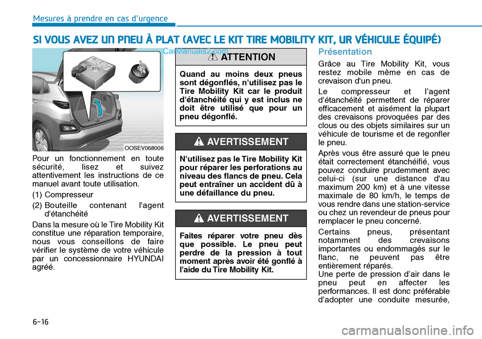 Hyundai Kona EV 2019 Manuel du propriétaire (in French) 6-16
Mesures à prendre en cas durgence
Pour un fonctionnement en toute
sécurité, lisez et suivez
attentivement les instructions de ce
manuel avant toute utilisation.
(1) Compresseur
(2) Bouteille Hyundai Kona EV 2019 Manuel du propriétaire (in French) 6-16
Mesures à prendre en cas durgence
Pour un fonctionnement en toute
sécurité, lisez et suivez
attentivement les instructions de ce
manuel avant toute utilisation.
(1) Compresseur
(2) Bouteille
