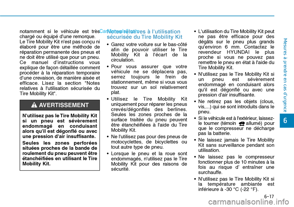 Hyundai Kona EV 2019  Manuel du propriétaire (in French) 6-17
Mesures à prendre en cas durgence 
6
notamment si le véhicule est très
chargé ou équipé d’une remorque.
Le Tire Mobility Kit nest pas conçu ni
élaboré pour être une méthode de
rép