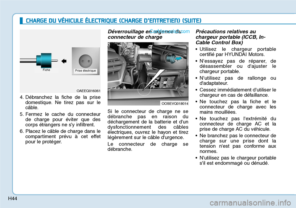 Hyundai Kona EV 2019 Manuel du propriétaire (in French) H44
CHARGE DU VÉHICULE ÉLECTRIQUE(CHARGE DENTRETIEN)(SUITE)
4. Débranchez la fiche de la prise
domestique. Ne tirez pas sur le
c Hyundai Kona EV 2019 Manuel du propriétaire (in French) H44
CHARGE DU VÉHICULE ÉLECTRIQUE(CHARGE DENTRETIEN)(SUITE)
4. Débranchez la fiche de la prise
domestique. Ne tirez pas sur le
c