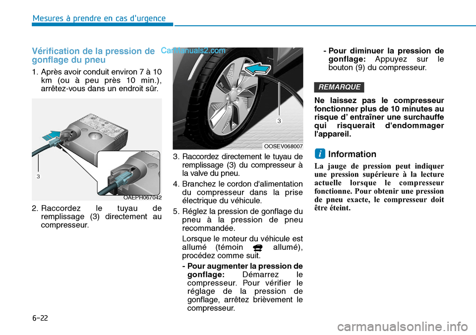 Hyundai Kona EV 2019 Manuel du propriétaire (in French) 6-22
Mesures à prendre en cas durgence
Vérification de la pression de
gonflage du pneu
1. Après avoir conduit environ 7 à 10
km (ou à peu près 10 min.),
arrêtez-vous dans un endroit sûr.
2. Hyundai Kona EV 2019 Manuel du propriétaire (in French) 6-22
Mesures à prendre en cas durgence
Vérification de la pression de
gonflage du pneu
1. Après avoir conduit environ 7 à 10
km (ou à peu près 10 min.),
arrêtez-vous dans un endroit sûr.
2.