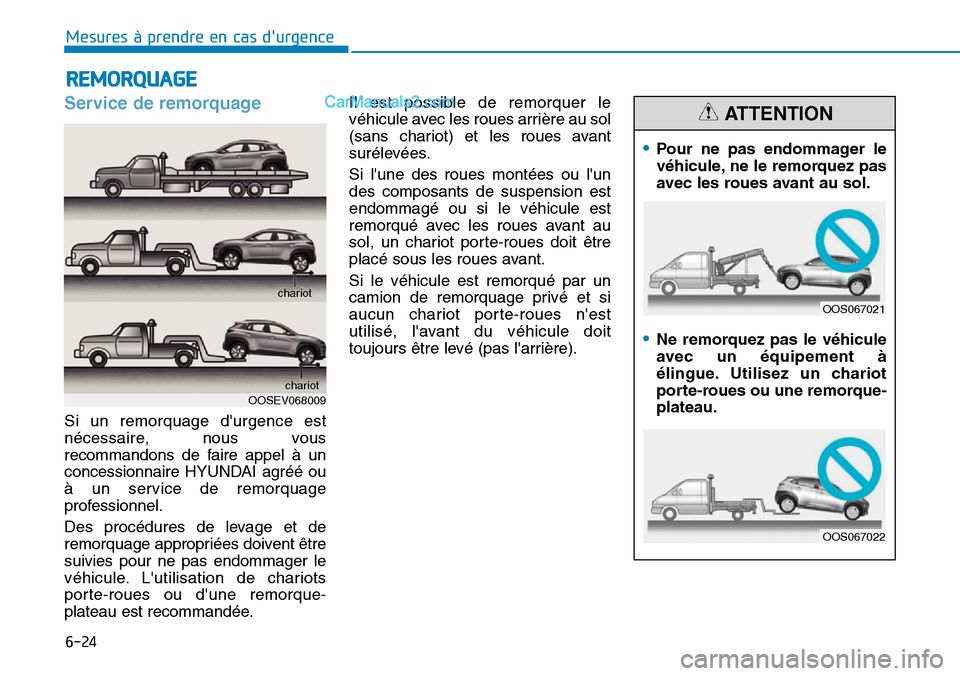Hyundai Kona EV 2019 Manuel du propriétaire (in French) 6-24
Mesures à prendre en cas durgence
Service de remorquage
Si un remorquage durgence est
nécessaire, nous vous
recommandons de faire appel à un
concessionnaire HYUNDAI agréé ou
à un servic Hyundai Kona EV 2019 Manuel du propriétaire (in French) 6-24
Mesures à prendre en cas durgence
Service de remorquage
Si un remorquage durgence est
nécessaire, nous vous
recommandons de faire appel à un
concessionnaire HYUNDAI agréé ou
à un servic